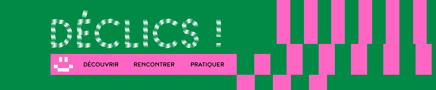 Déclics - Découvrir, rencontrer, pratiquer